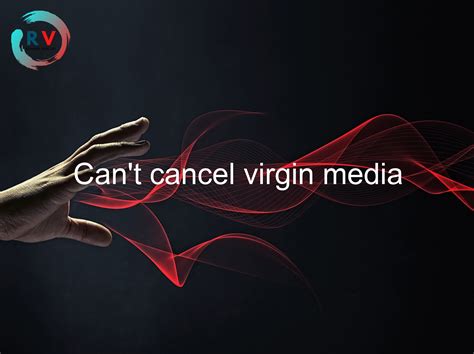 Cancel virgin media appointment I have been a Virgin Customer since